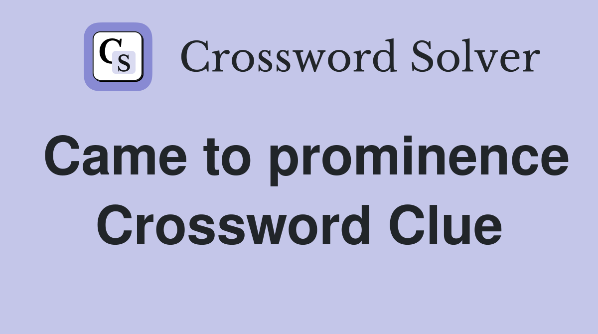 Came to prominence Crossword Clue
