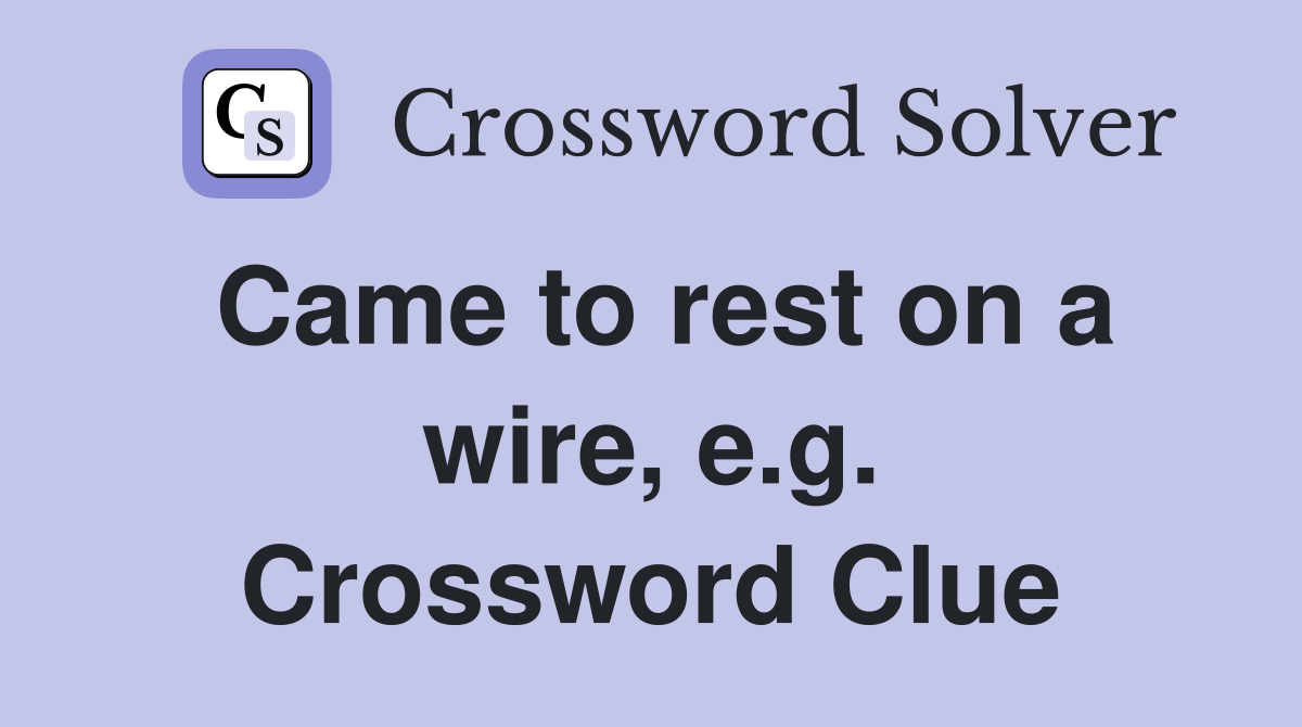 Came to rest on a wire, e.g. Crossword Clue