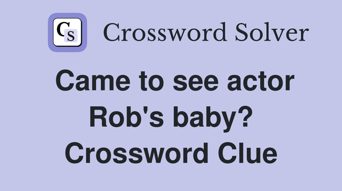 Came to see actor Rob's baby? Crossword Clue
