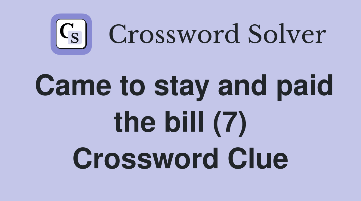 Came to stay and paid the bill (7) Crossword Clue