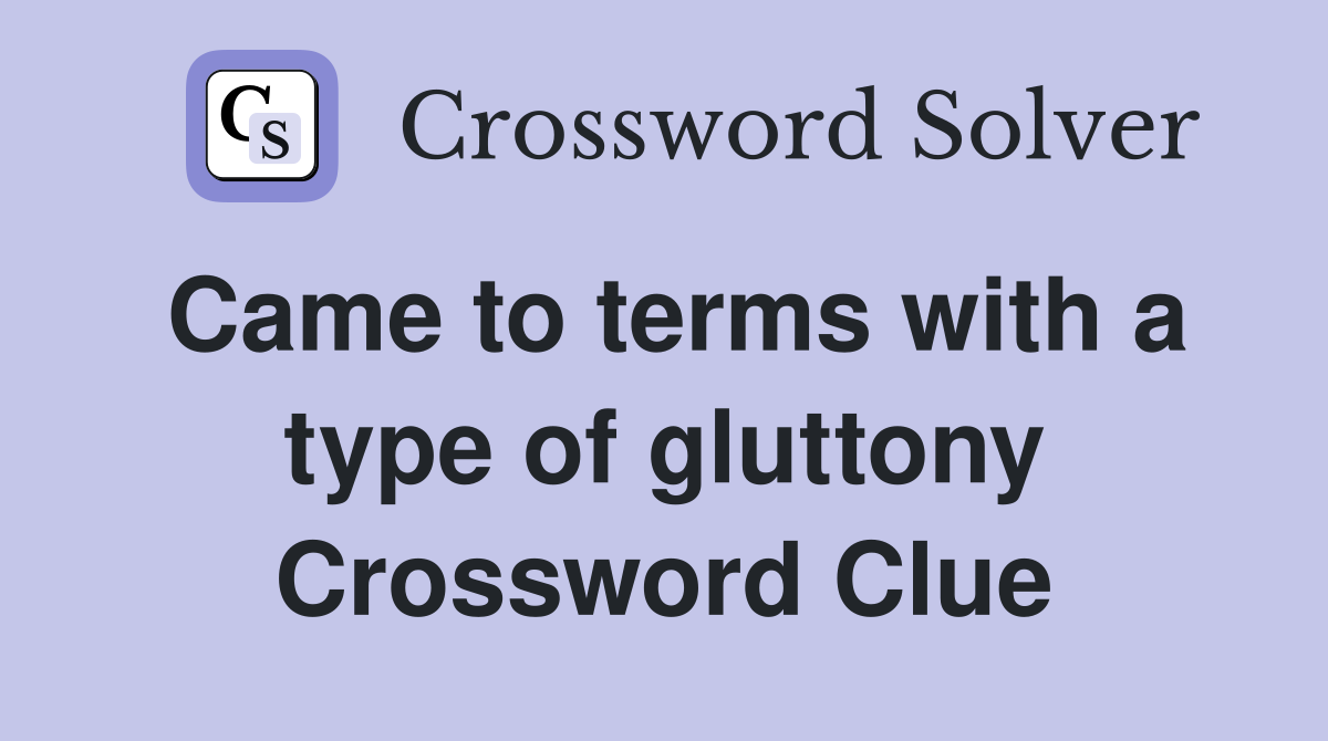 Came to terms with a type of gluttony Crossword Clue