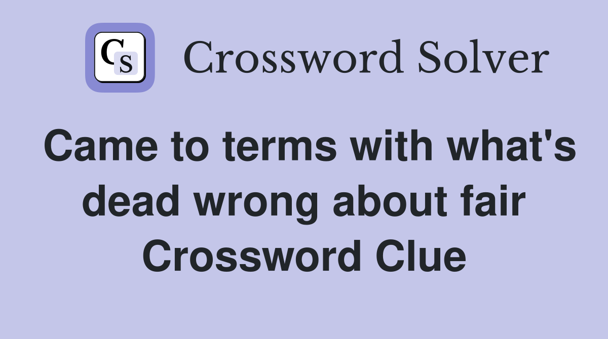 Came to terms with what's dead wrong about fair Crossword Clue