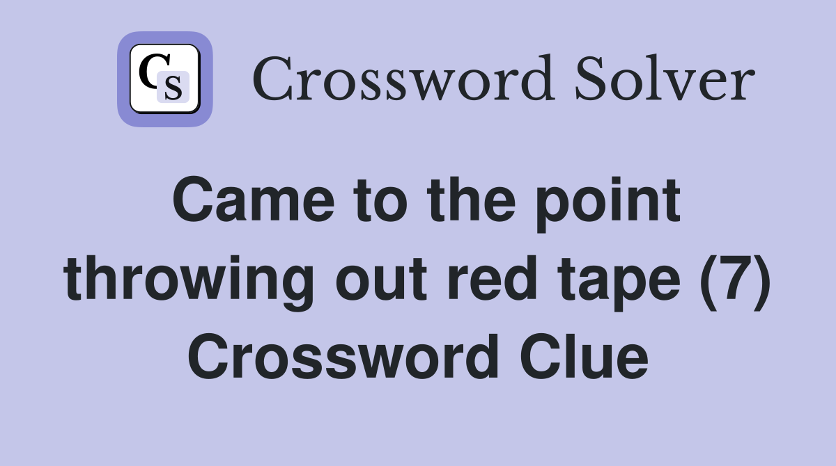 Came to the point throwing out red tape (7) Crossword Clue