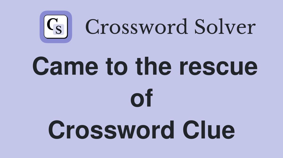 Came to the rescue of Crossword Clue