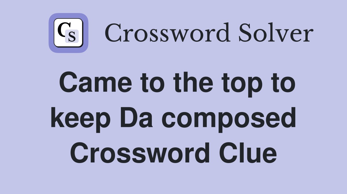 Came to the top to keep Da composed Crossword Clue