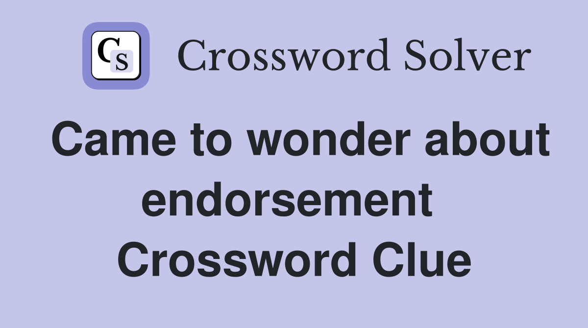 Came to wonder about endorsement  Crossword Clue