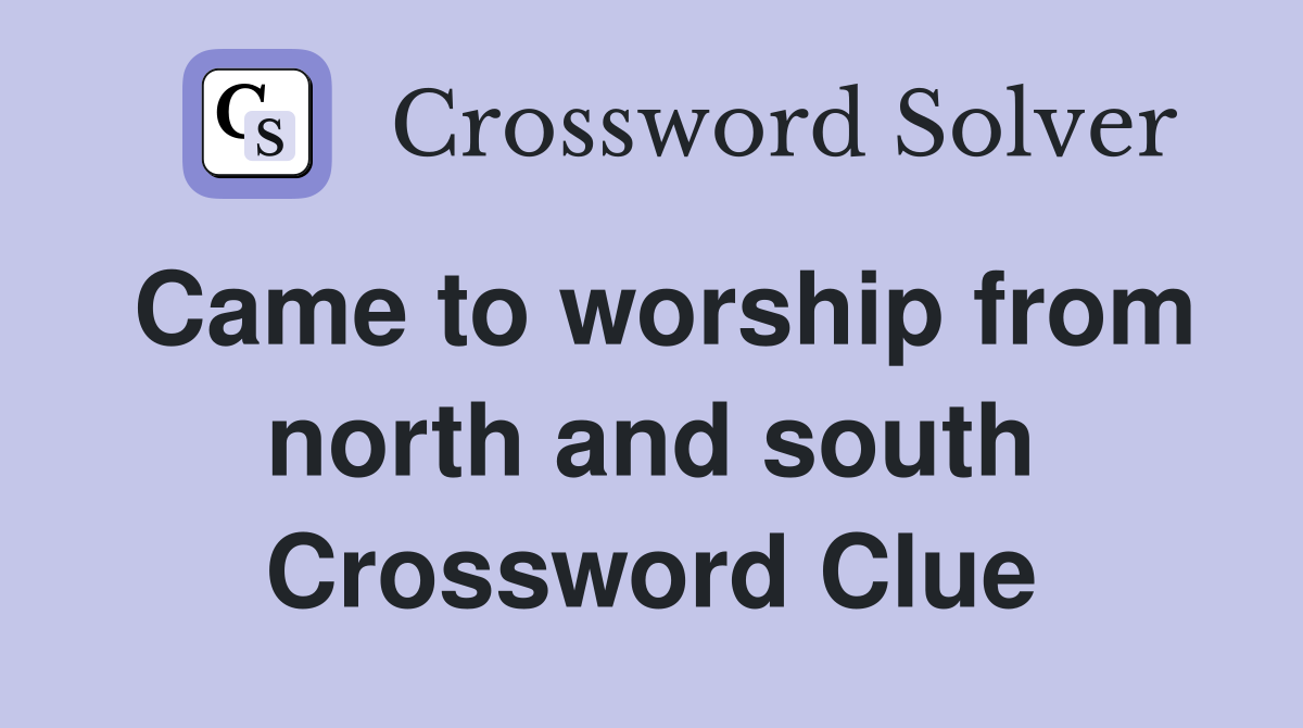 Came to worship from north and south Crossword Clue
