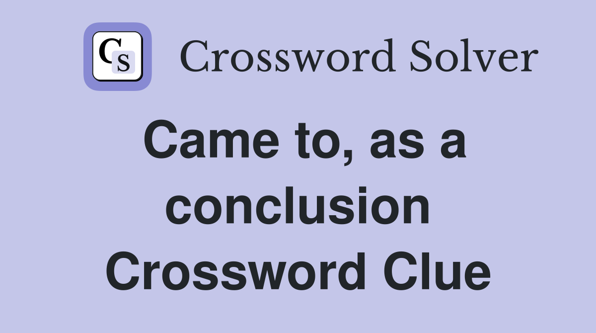 Came to, as a conclusion Crossword Clue