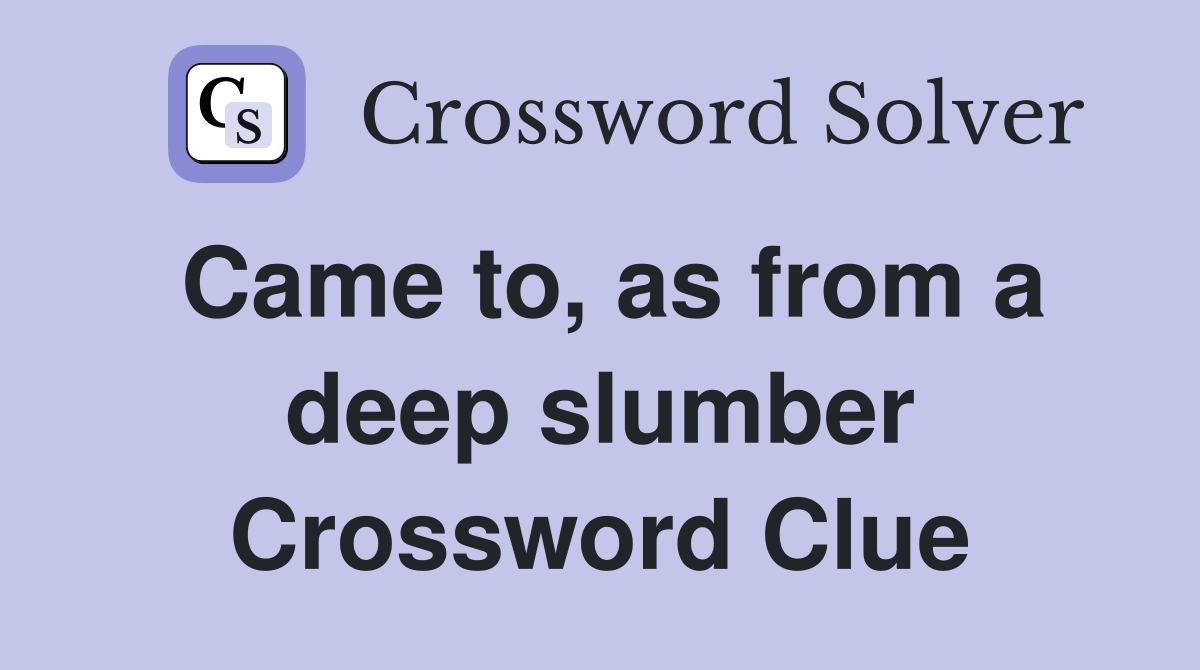 Came to, as from a deep slumber Crossword Clue