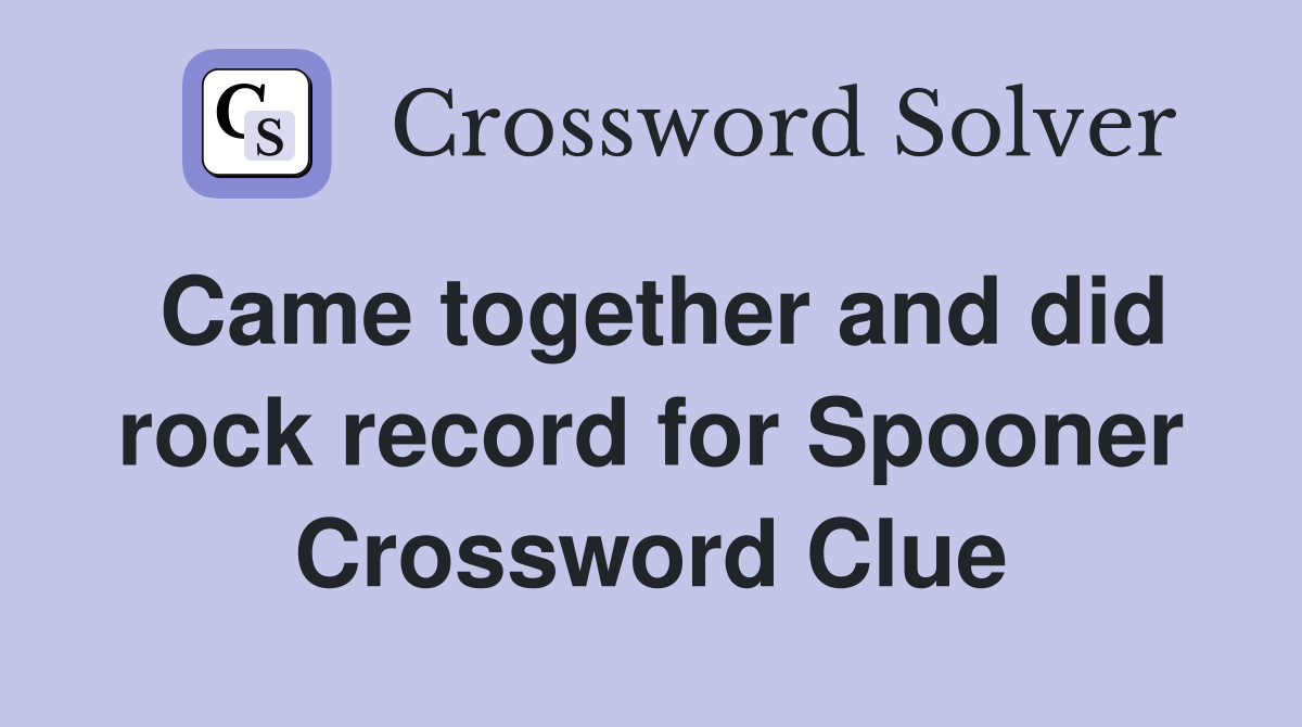 Came together and did rock record for Spooner Crossword Clue