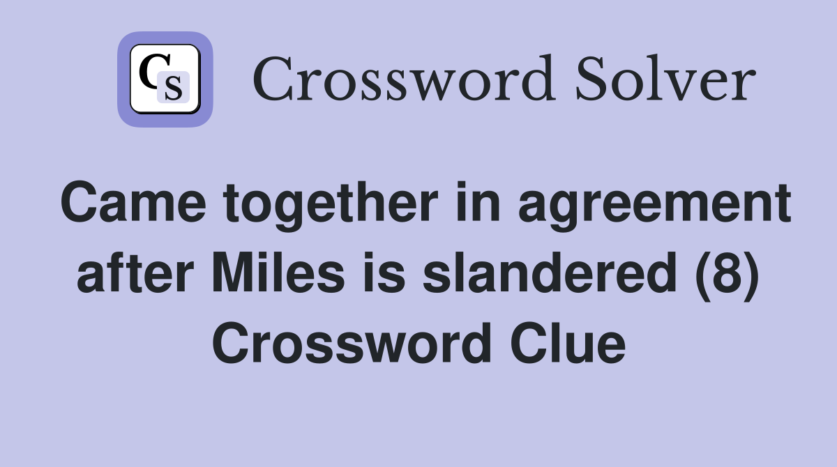 Came together in agreement after Miles is slandered (8) Crossword Clue