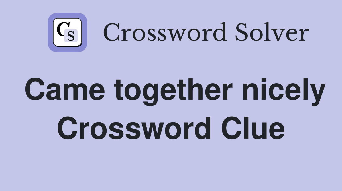 Came together nicely Crossword Clue