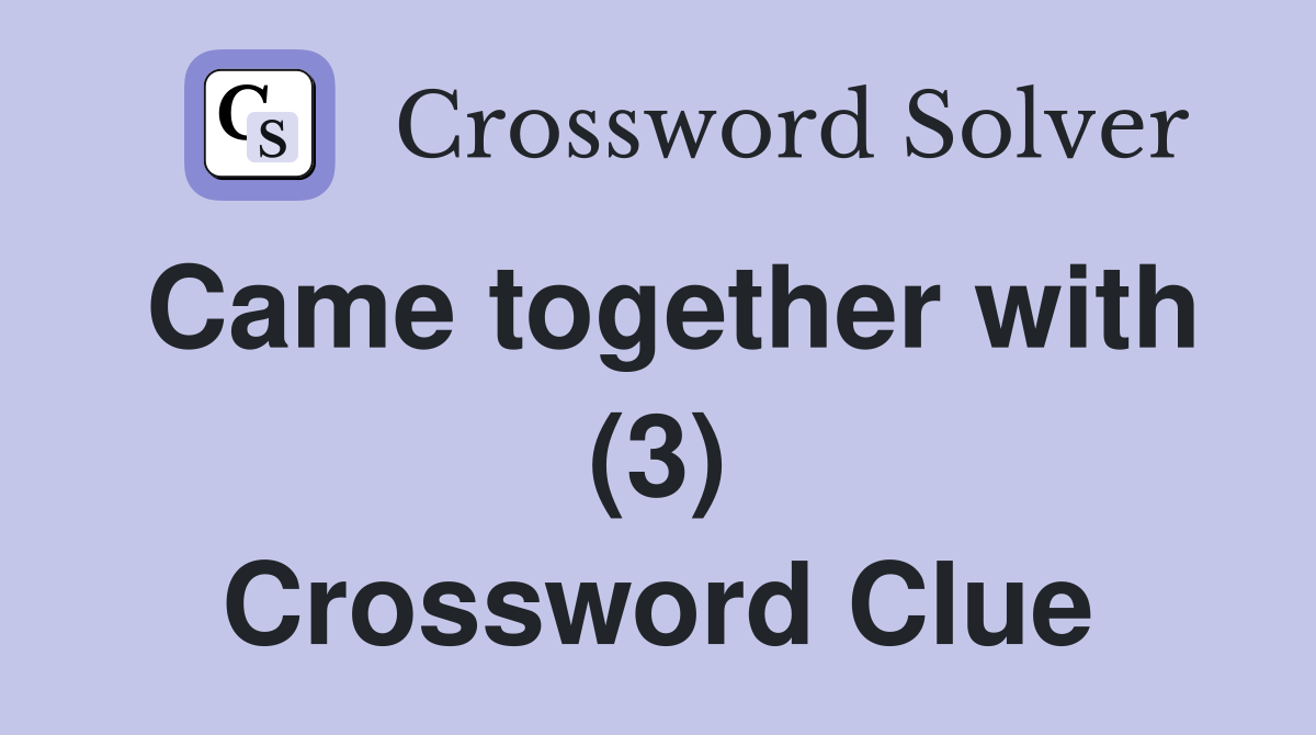 Came together with (3) Crossword Clue
