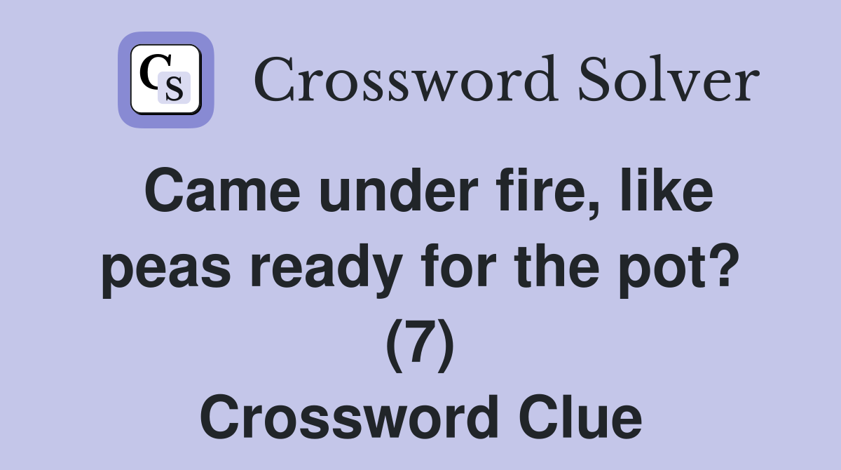 Came under fire, like peas ready for the pot? (7) Crossword Clue