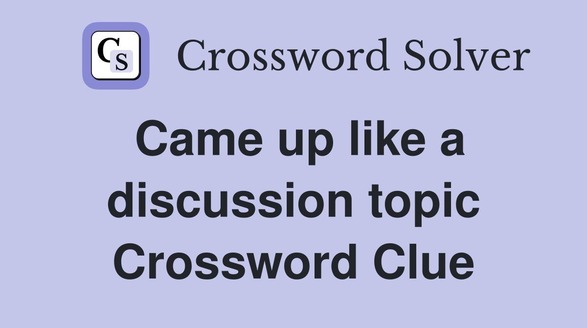 Came up like a discussion topic Crossword Clue