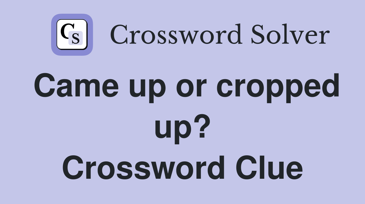 Came up or cropped up? Crossword Clue