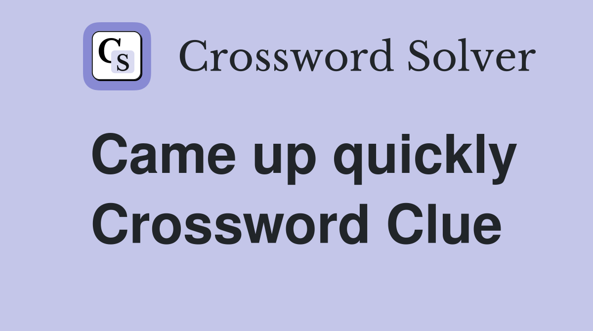 Came up quickly Crossword Clue