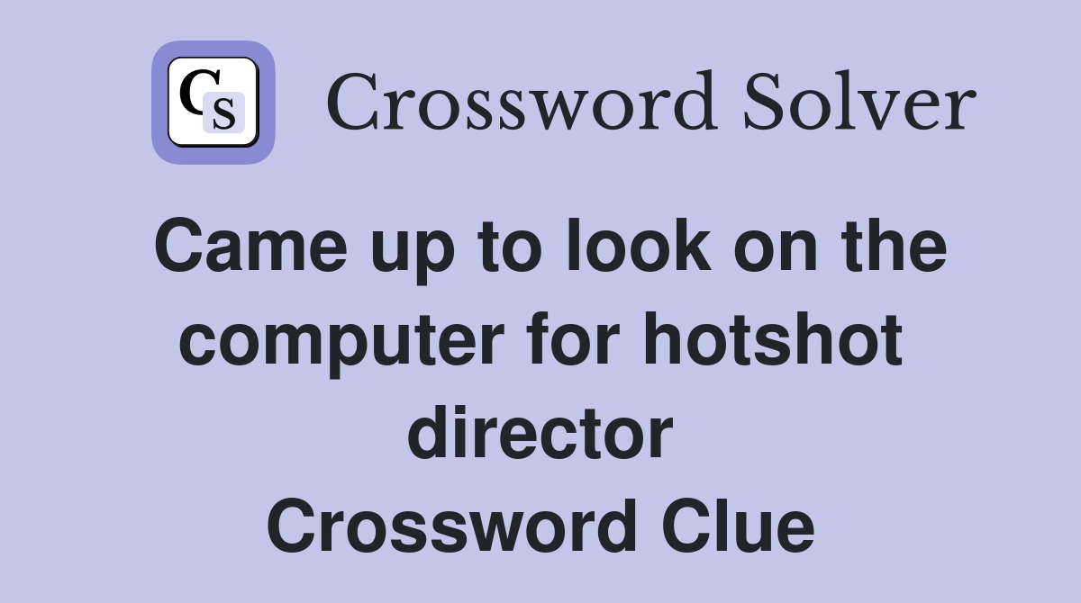 Came up to look on the computer for hotshot director Crossword Clue