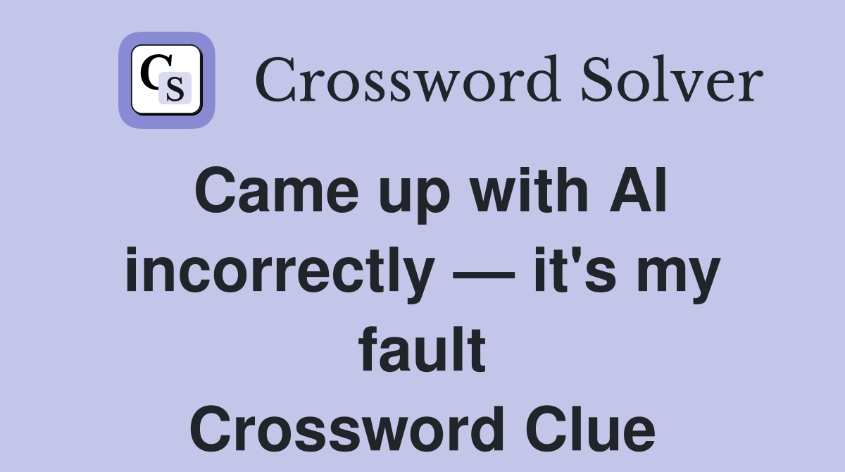 Came up with Al incorrectly — it's my fault Crossword Clue