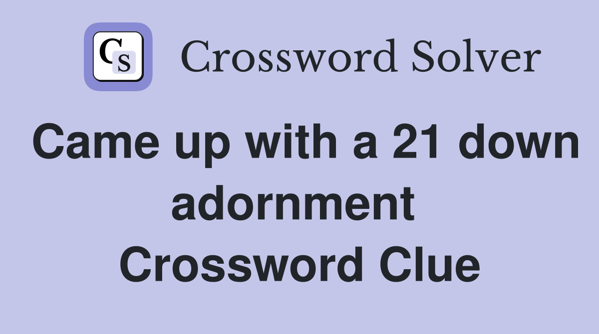 Came up with a 21 down adornment  Crossword Clue