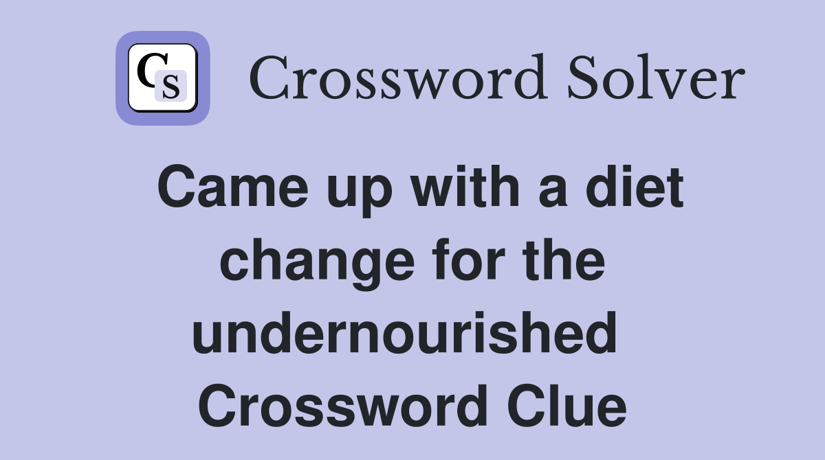 Came up with a diet change for the undernourished  Crossword Clue