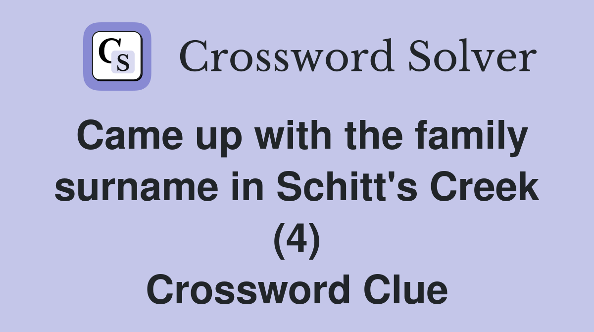 Came up with the family surname in Schitt's Creek (4) Crossword Clue