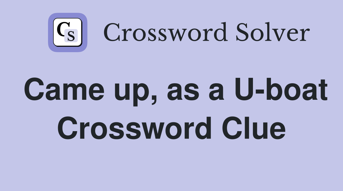 Came up, as a U-boat Crossword Clue