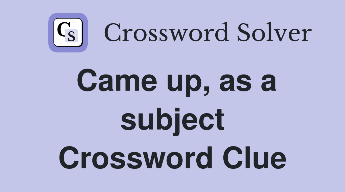 Came up, as a subject Crossword Clue