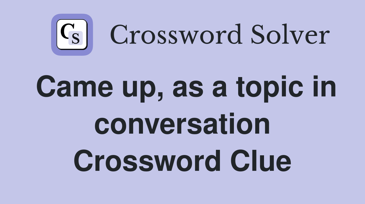 Came up, as a topic in conversation Crossword Clue