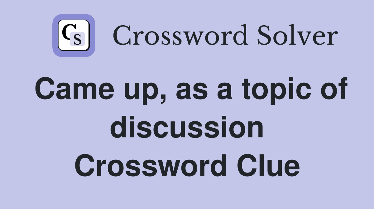 Came up, as a topic of discussion Crossword Clue