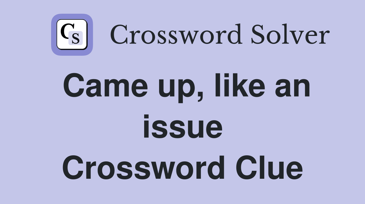 Came up, like an issue Crossword Clue