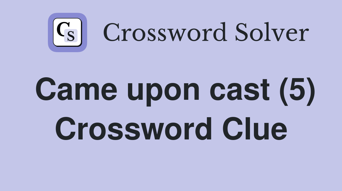 Came upon cast (5) Crossword Clue