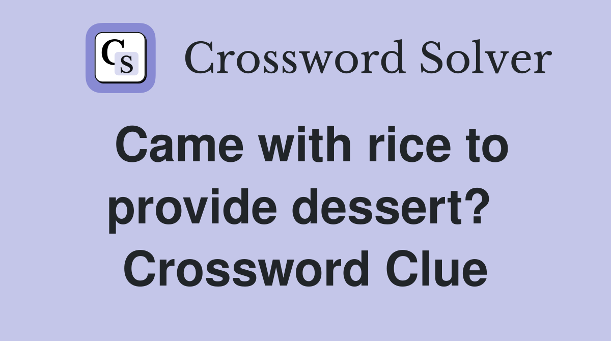 Came with rice to provide dessert?  Crossword Clue