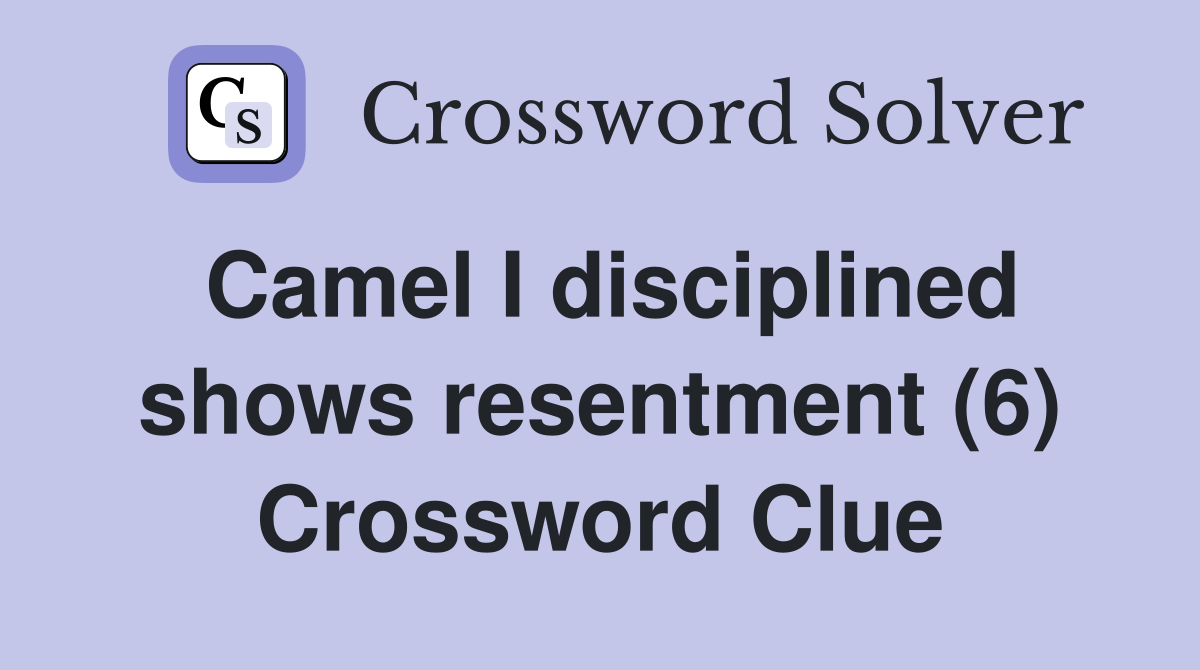 Camel I disciplined shows resentment (6) Crossword Clue