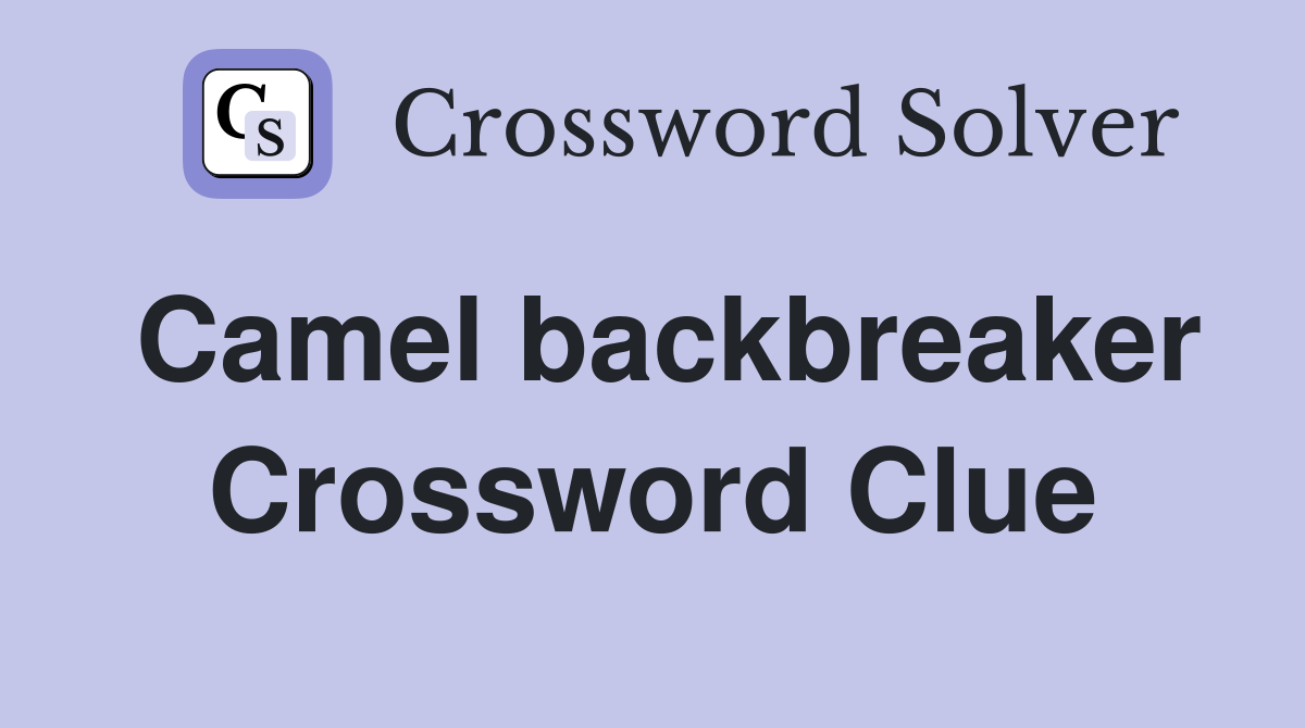 Camel backbreaker Crossword Clue