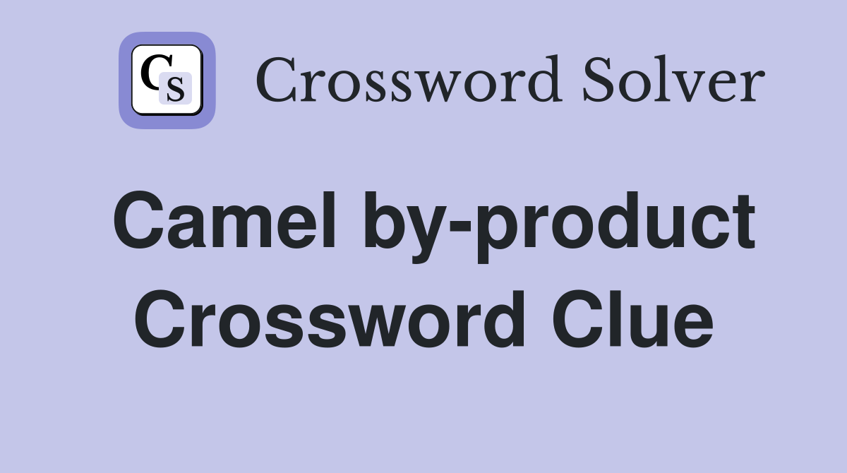 Camel by-product Crossword Clue