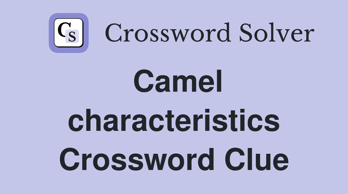 Camel characteristics Crossword Clue