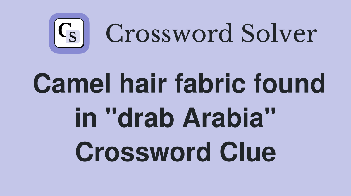 Camel hair fabric found in "drab Arabia" Crossword Clue