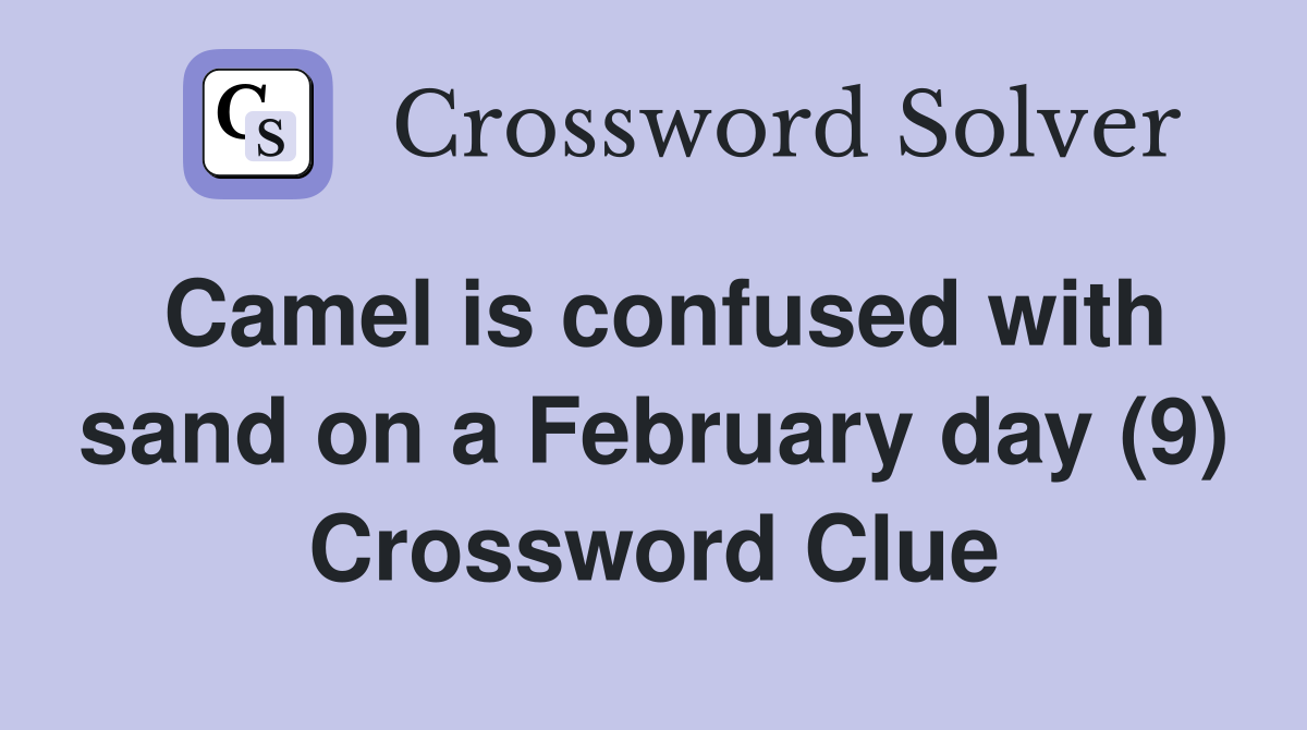 Camel is confused with sand on a February day (9) Crossword Clue