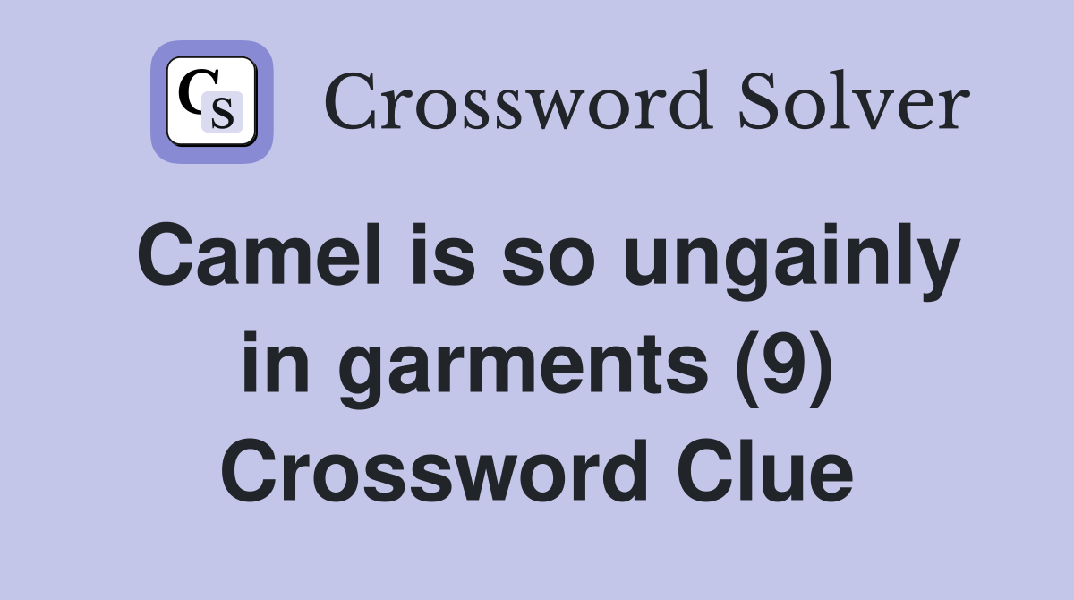 Camel is so ungainly in garments (9) Crossword Clue