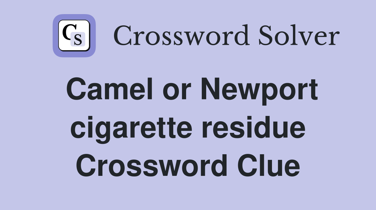 Camel or Newport cigarette residue Crossword Clue