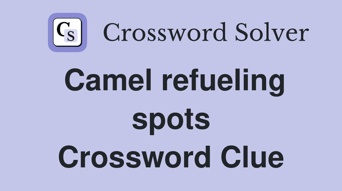 Camel refueling spots Crossword Clue