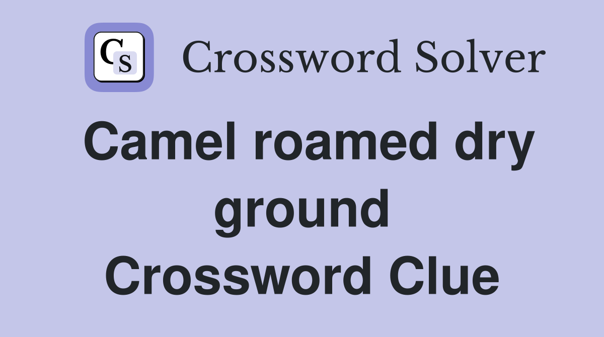 Camel roamed dry ground Crossword Clue
