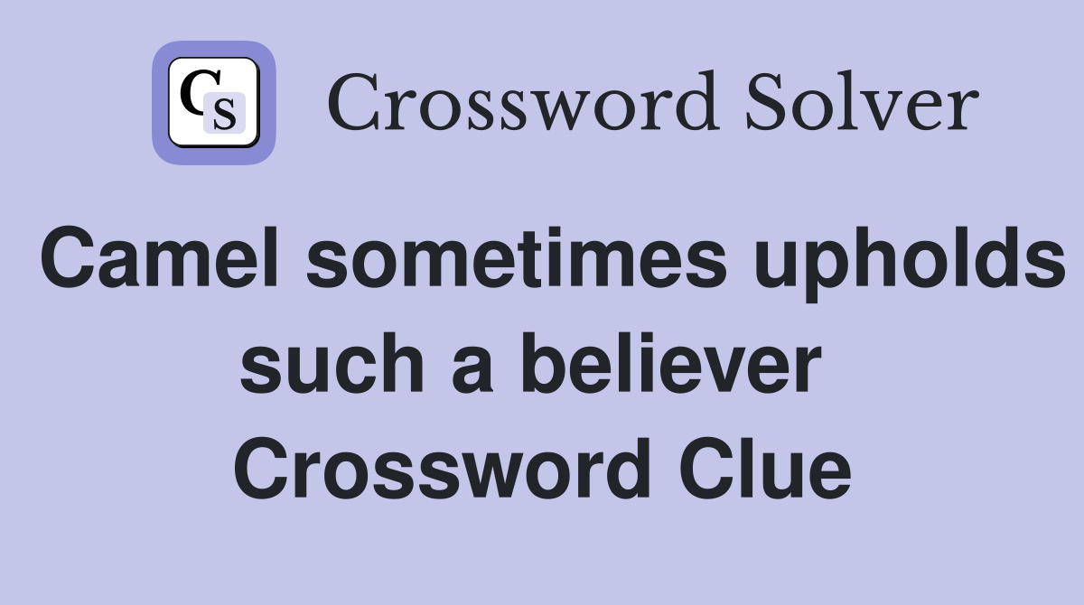 Camel sometimes upholds such a believer  Crossword Clue
