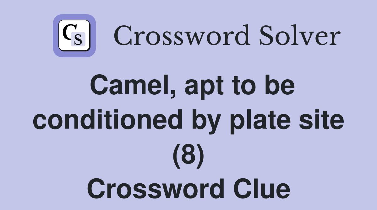 Camel, apt to be conditioned by plate site (8) Crossword Clue