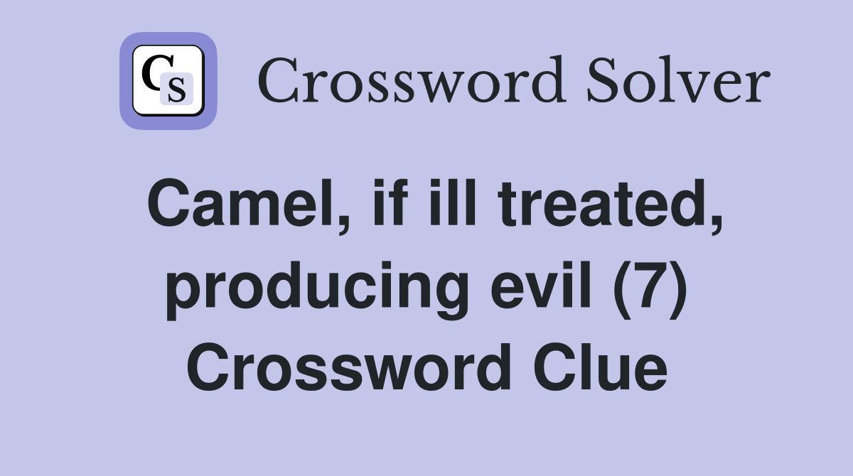 Camel, if ill treated, producing evil (7) Crossword Clue