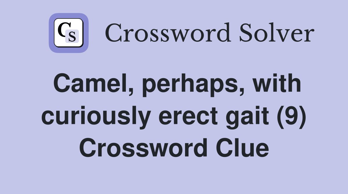 Camel, perhaps, with curiously erect gait (9) Crossword Clue