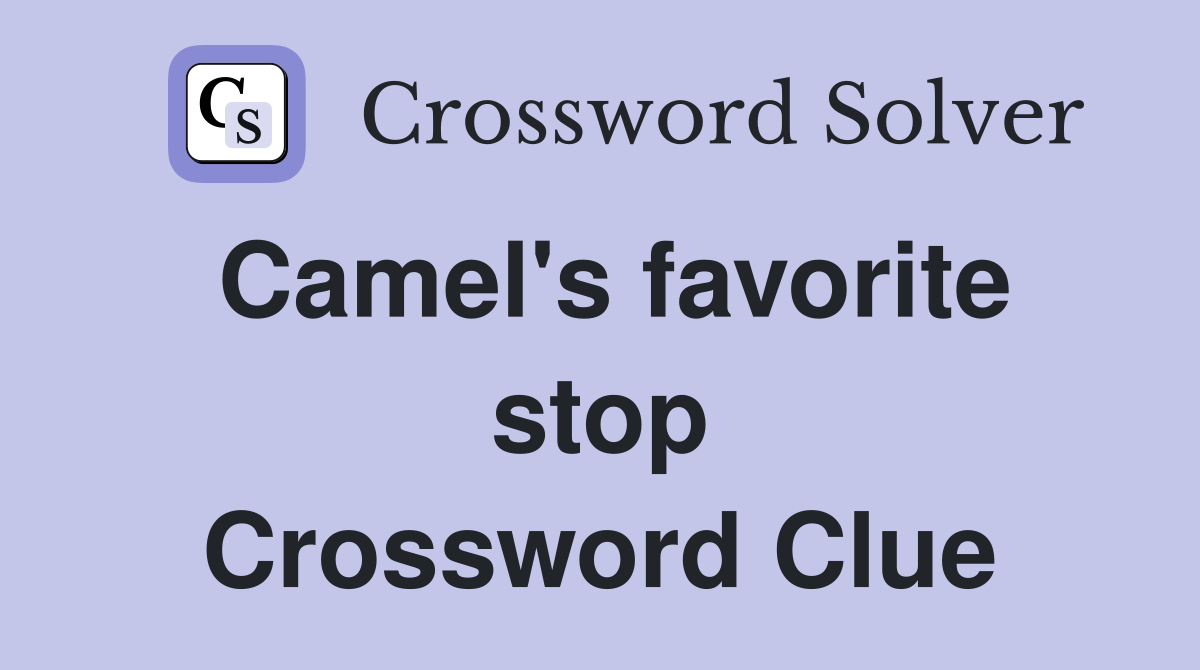 Camel's favorite stop Crossword Clue