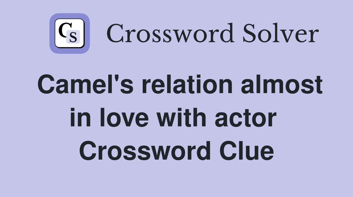 Camel's relation almost in love with actor  Crossword Clue