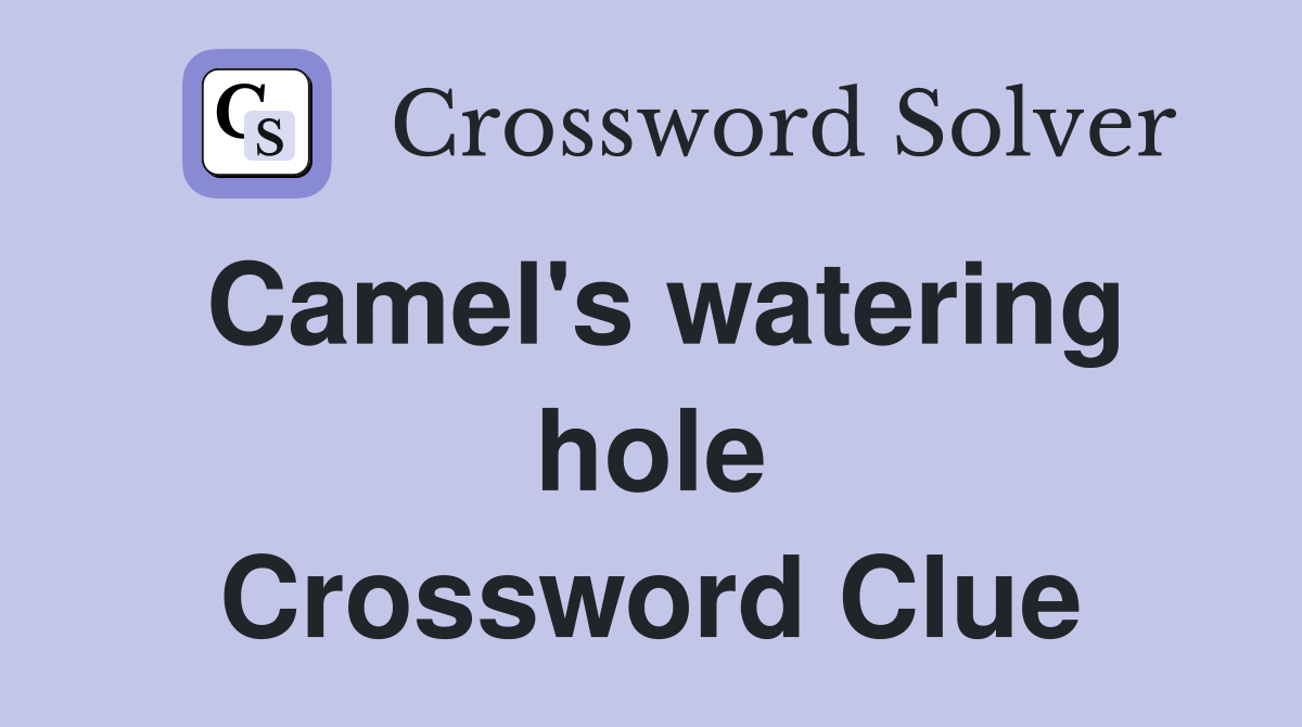Camel's watering hole Crossword Clue